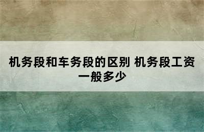 机务段和车务段的区别 机务段工资一般多少